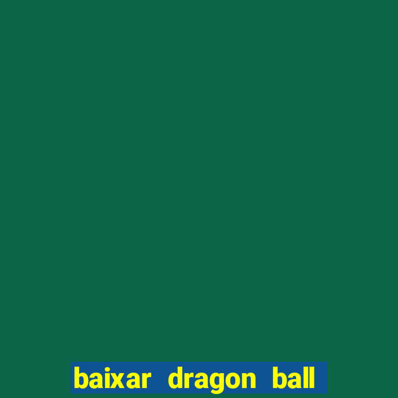 baixar dragon ball z dublado